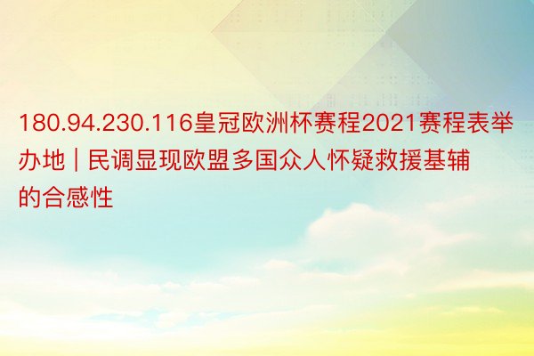180.94.230.116皇冠欧洲杯赛程2021赛程表举办地 | 民调显现欧盟多国众人怀疑救援基辅的合感性