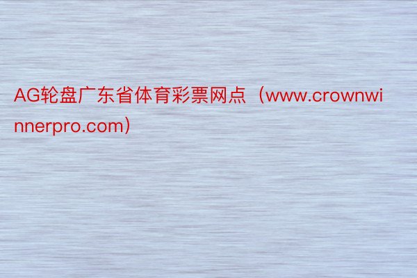 AG轮盘广东省体育彩票网点（www.crownwinnerpro.com）