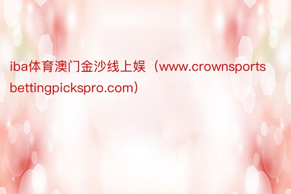 iba体育澳门金沙线上娱（www.crownsportsbettingpickspro.com）