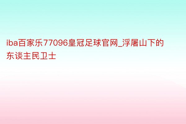 iba百家乐77096皇冠足球官网_浮屠山下的东谈主民卫士