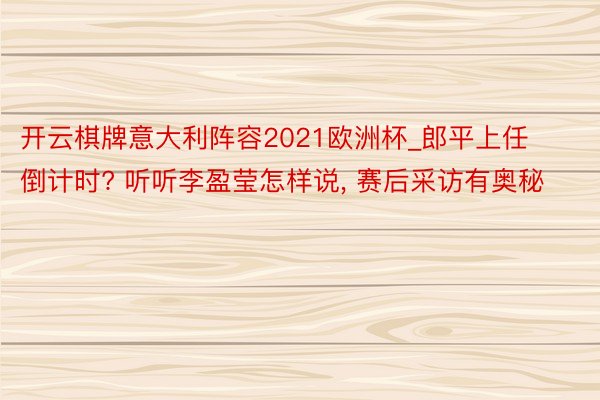 开云棋牌意大利阵容2021欧洲杯_郎平上任倒计时? 听听李盈莹怎样说, 赛后采访有奥秘
