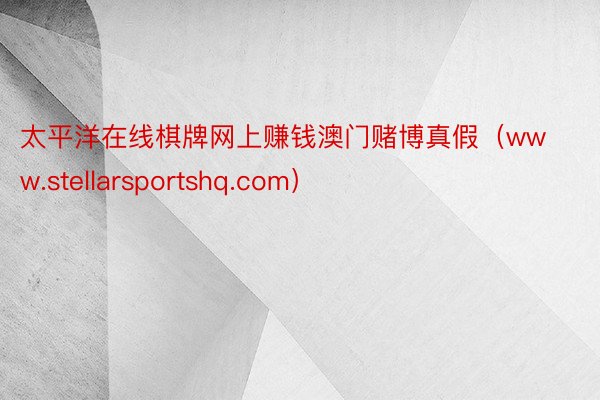 太平洋在线棋牌网上赚钱澳门赌博真假（www.stellarsportshq.com）