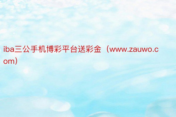 iba三公手机博彩平台送彩金（www.zauwo.com）